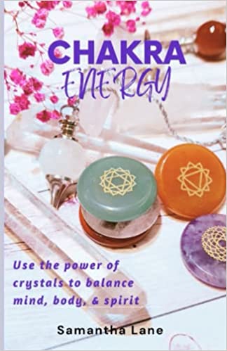 Chakra Energy: The Ultimate Guide to Using the Power of Crystals to Balance Your Mind, Body, & Spirit